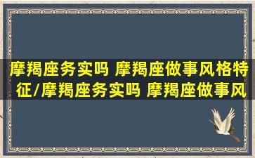 摩羯座务实吗 摩羯座做事风格特征/摩羯座务实吗 摩羯座做事风格特征-我的网站